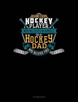 Behind Every Hockey Player Who Believes In Himself Is A Hockey Dad Who Believed First: 8 Column Ledger