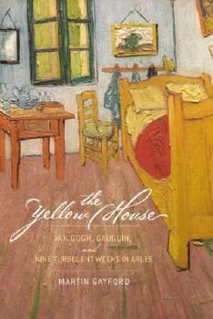 Hardcover The Yellow House: Van Gogh, Gauguin, and Nine Turbulent Weeks in Arles Book