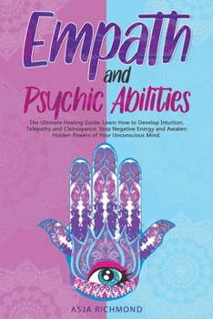 Paperback Empath and Psychic Abilities: The Ultimate Healing Guide. Learn How to Develop Intuition, Telepathy and Clairvoyance. Stop Negative Energy and Awake Book