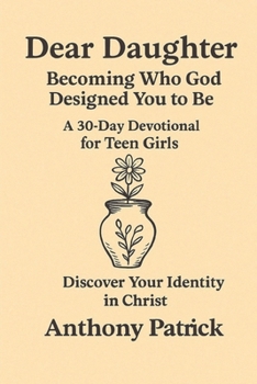 Dear Daughter ; Becoming Who God Designed You To Be: A 30 day devotional for teen girls