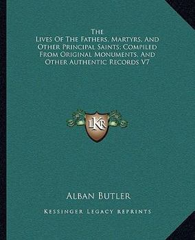 The Lives of the Fathers, Martyrs, and Other Principal Saints V7: Compiled from Original Monuments, and Other Authentic Records