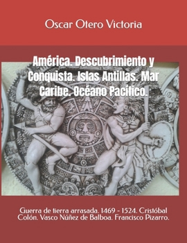 Paperback América. Descubrimiento y Conquista. Islas Antillas. Mar Caribe. Océano Pacífico.: Guerra de tierra arrasada. 1469 - 1524. Cristóbal Colón. Vasco Núñe [Spanish] Book