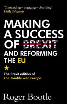 Paperback Making a Success of Brexit and Reforming the EU: The Brexit Edition of the Trouble with Europe Book