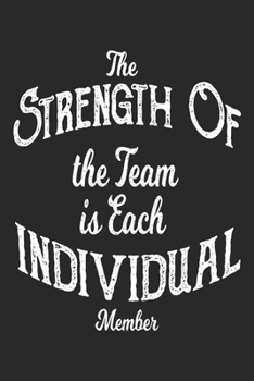 The Strength of the Team is Each Individual Member Notebook. 6x9" blank lined journal 110 pages. Hilarious Office Journals For Co-worker, Great ... gift to yourself or a loved one on birthdays