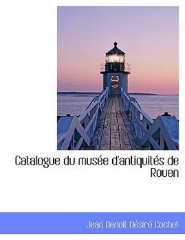 Catalogue du Mus?e D'Antiquit?s de Rouen