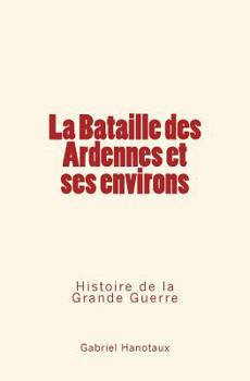 Paperback La Bataille Des Ardennes Et Ses Environs: Histoire de la Grande Guerre [French] Book