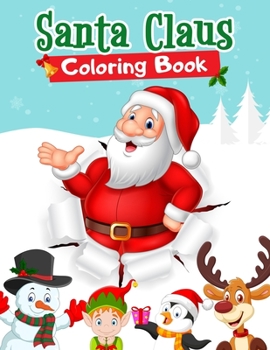 Paperback Santa Claus Coloring Book: CHRISTMAS COLORING BOOK FOR KIDS AGES 2-5, 4-8. Xmas Books for Toddlers, Preschoolers and Kids. Christmas Coloring Boo Book