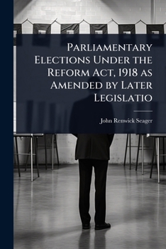 Parliamentary Elections Under the Reform Act, 1918 as Amended by Later Legislatio