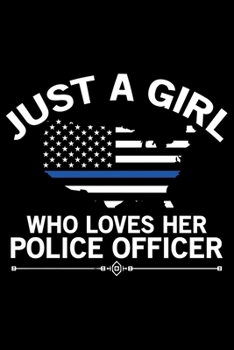 Just A Girl Who Loves Her Police Officer: Police Officer Journal Notebook Gifts, Thin Blue Line Notebook Journal, Proud Police Officer, Gift Idea for Cop, Police Officer Gifts for Men Women