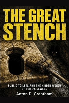 THE GREAT STENCH: Public Toilets and The Hidden World of Rome’s Sewers