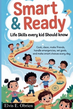 Paperback Smart & Ready: LIFE SKILLS EVERY KID SHOULD KNOW: Cook, Clean, Make Friends, Handle Emergencies, Set Goals, and Make Smart Choices Every Day Book