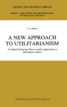 Hardcover A New Approach to Utilitarianism: A Unified Utilitarian Theory and Its Application to Distributive Justice Book