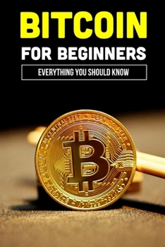 Paperback Bitcoin For Beginners: Everything You Should Know: History Of Bitcoin Book