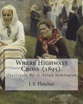 Paperback Where Highways Cross (1895). By: J. S. Fletcher: Illustrated By: J. Ayton Symington (1859-1939).British illustrator Book