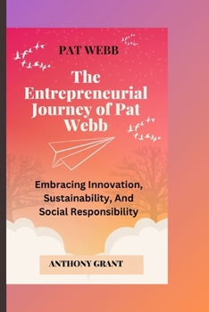 The Entrepreneurial Journey of Pat Webb: Embracing Innovation, Sustainability, and Social Responsibility