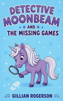 Detctive Moonbeam And The Missing Games (Detective Moonbeam Mysteries)
