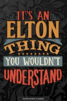 Elton: It's An Elton Thing You Wouldn't Understand - Elton Name Planner With Notebook Journal Calendar Personel Goals Password Manager & Much More, Perfect Gift For A Male Called Elton