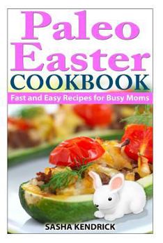 Paperback Paleo Easter Cookbook: Fast and Easy Recipes for Busy Moms Book