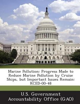 Paperback Marine Pollution: Progress Made to Reduce Marine Pollution by Cruise Ships, but Important Issues Remain: RCED-00-48 Book