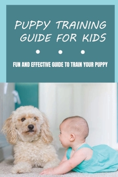 Paperback Puppy Training Guide For Kids: Fun And Effective Guide To Train Your Puppy: Tips On Training Your Dog Book