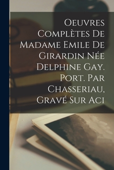 Paperback Oeuvres Complètes de Madame Emile de Girardin Née Delphine Gay. Port. par Chasseriau, gravé sur aci [French] Book