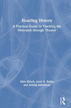 Paperback Enacting History: A Practical Guide to Teaching the Holocaust through Theater Book