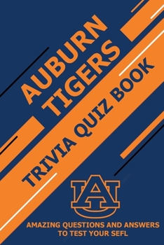 Paperback Auburn Tigers Trivia Quiz Book: Amazing Questions and Answers To Test Your Sefl Book