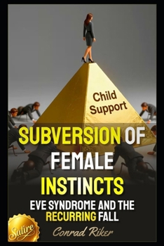 Subversion Of Female Instincts: Eve Syndrome And The Recurring Fall (Redpilled Female Supremacy
