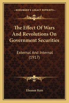 Paperback The Effect Of Wars And Revolutions On Government Securities: External And Internal (1917) Book