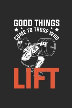 Good Things Come To Those Who Lift: Fitness Trainer Notebook, Graph Paper (6 x 9 - 120 pages) Sports Themed Notebook for Daily Journal, Diary, and Gift