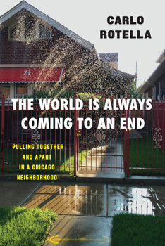 Hardcover The World Is Always Coming to an End: Pulling Together and Apart in a Chicago Neighborhood Book