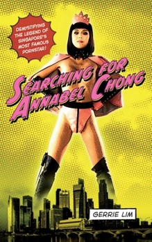 Paperback Searching for Annabel Chong: Demystifying the Legend of Singapore's Most Famous Pornstar! Book