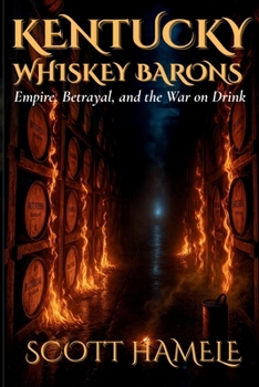 Kentucky Whiskey Barons: Empire, Betrayal, and the War on Drink
