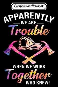 Paperback Composition Notebook: Apparently We're Trouble We Teach Together Firefighter Journal/Notebook Blank Lined Ruled 6x9 100 Pages Book