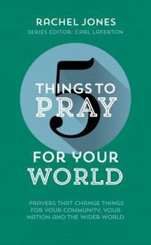 Paperback 5 Things to Pray for Your World: Prayers That Change Things for Your Community, Your Nation and the Wider World Book