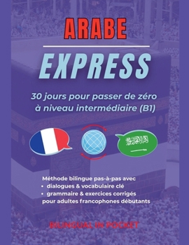 Paperback Arabe Express: 30 Jours pour Passer de Zéro à Niveau Intermédiaire (B1) [French] Book