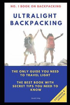 Paperback Ultralight Backpacking: The Only Guide You Need to Travel Light. the Best Book with Secret Tips You Need to Know. Book