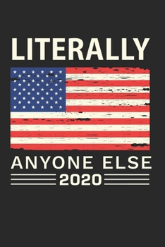 Paperback Literally Anyone Else 2020 Notebook - Election Day Journal Planner Anti-Trump: Funny President Organizer For Men Women Book