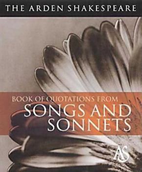 The Arden Shakespeare Book of Quotations from Songs & Sonnets: Arden Shakespeare (Arden Shakespeare Book of Quotations)
