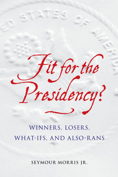 Hardcover Fit for the Presidency?: Winners, Losers, What-Ifs, and Also-Rans Book