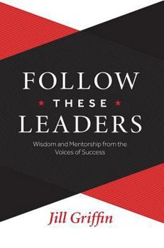 Hardcover Follow These Leaders: Wisdom and Mentorship from the Voices of Success Book