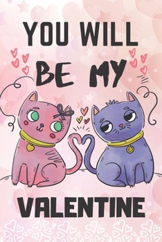 Paperback You Will Be My Valentine: Valentine Day Blush Notes Cat Journal 6x9 Inches 100 Pages Gift For Cat Lover Book