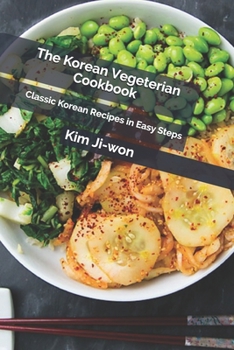 The Korean Vegeterian Cookbook: Classic Korean Recipes in Easy Steps