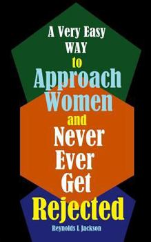 Paperback A Very Easy Way to Approach Women and Never Ever Get Rejected Book