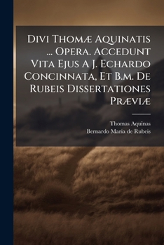 Paperback Divi Thom Aquinatis ... Opera. Accedunt Vita Ejus A J. Echardo Concinnata, Et B.M. de Rubeis Dissertationes PR VI Book