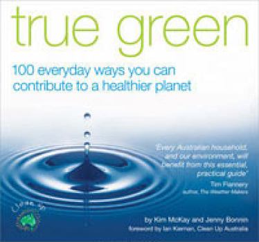 Paperback True Green - 100 Everyday Ways You Can Contribute to a Healthier Planet Book