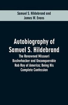 Paperback Autobiography Of Samuel S. Hildebrand: The Renowned Missouri Bushwhacker And Unconquerable Rob Roy Of America; Being His Complete Confession Book