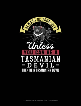 Paperback Always Be Yourself Unless You Can Be A Tasmanian Devil Then Be A Tasmanian Devil: Composition Notebook - College Ruled Book