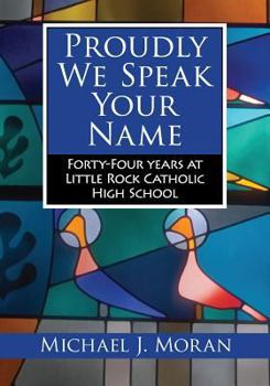 Paperback Proudly We Speak Your Name: Forty-Four Years at Little Rock Catholic High School Book