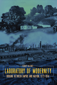 Paperback Laboratory of Modernity: Ukraine Between Empire and Nation, 1772-1914 Book